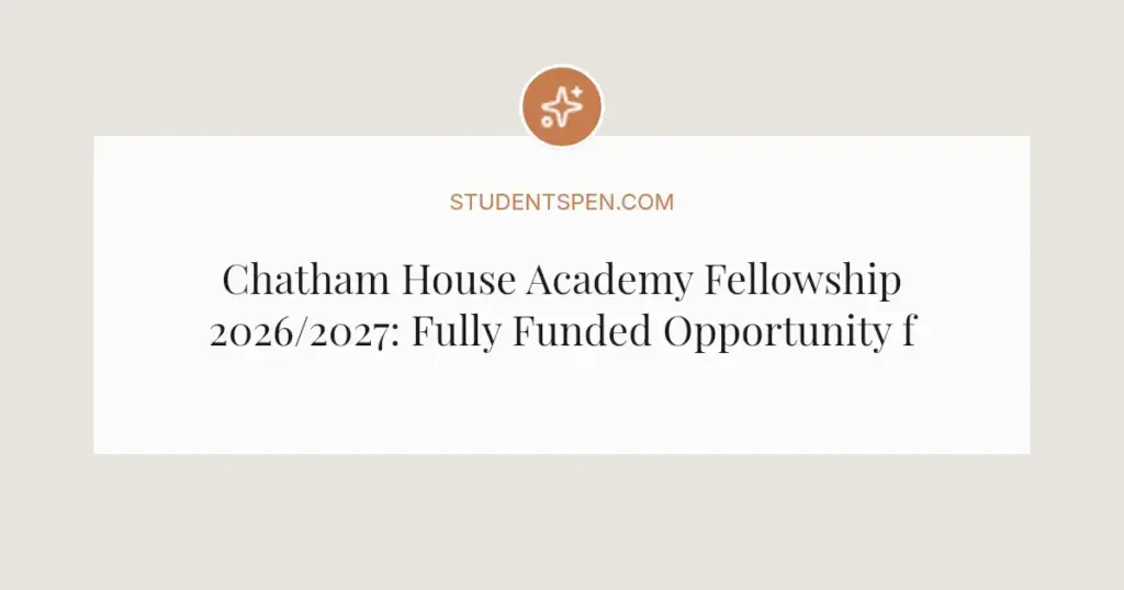Chatham House Academy Fellowship 2026/2027: Fully Funded Opportunity for Global Leaders