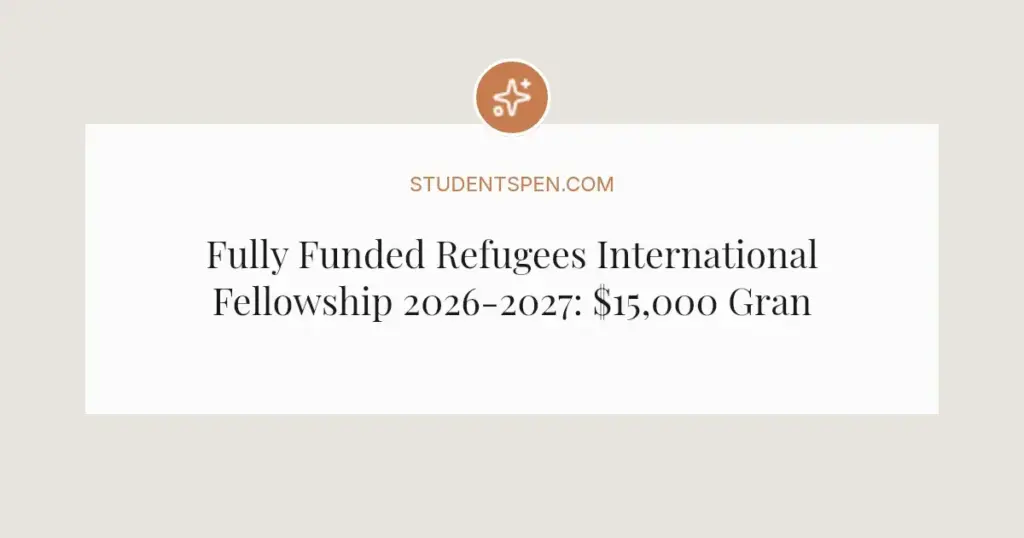 Fully Funded Refugees International Fellowship 2026-2027: $15,000 Grant for Refugee Leaders