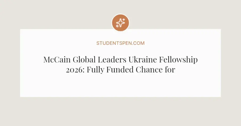 McCain Global Leaders Ukraine Fellowship 2026: Fully Funded Chance for Ukrainian Pros