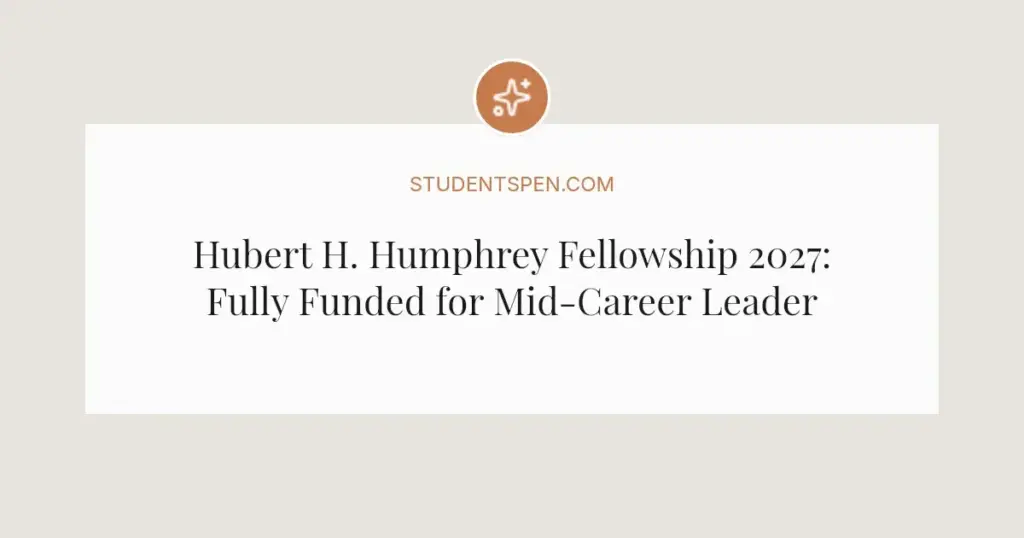 Hubert H. Humphrey Fellowship 2027: Fully Funded for Mid-Career Leaders