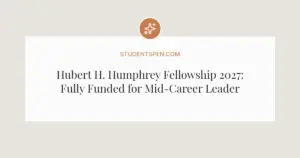 Hubert H. Humphrey Fellowship 2027: Fully Funded for Mid-Career Leaders