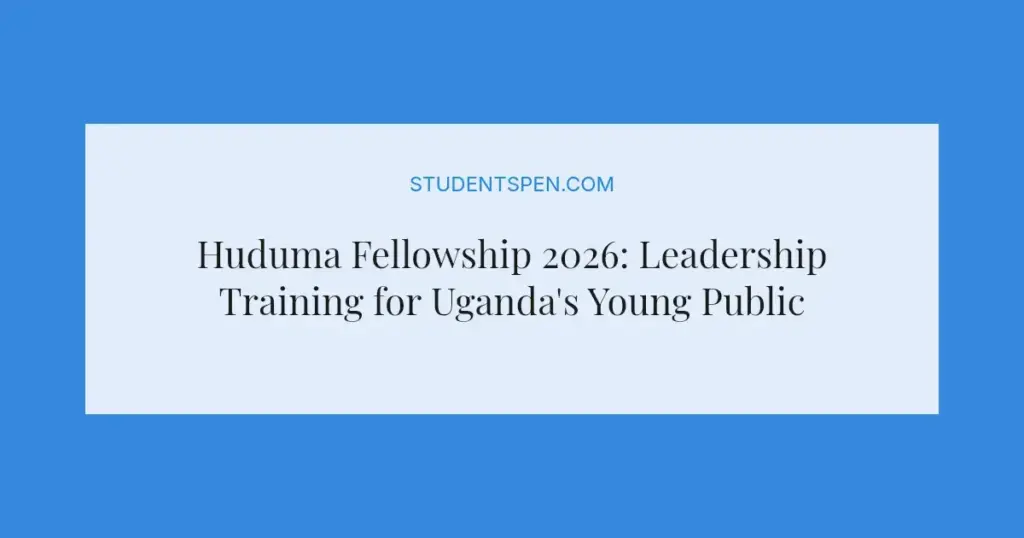 Huduma Fellowship 2026: Leadership Training for Uganda's Young Public Servants