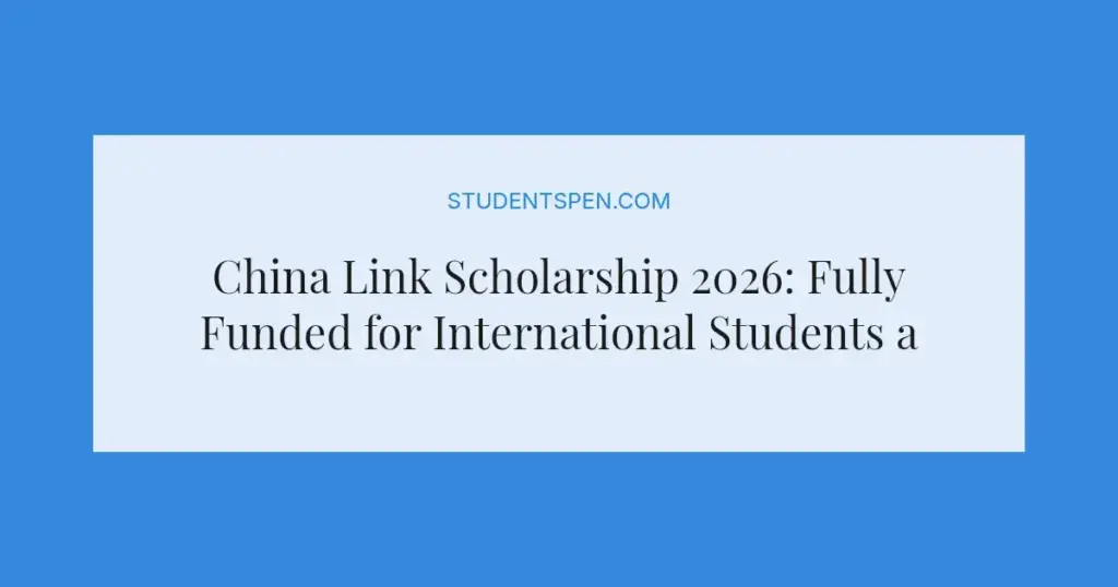 China Link Scholarship 2026: Fully Funded for International Students and Researchers