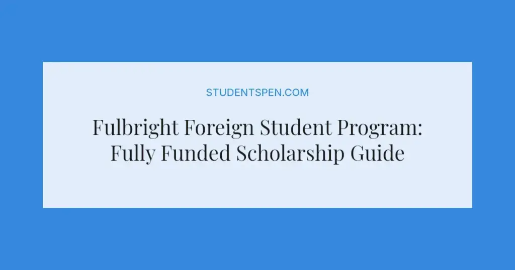 Fulbright Foreign Student Program: Fully Funded Scholarship Guide