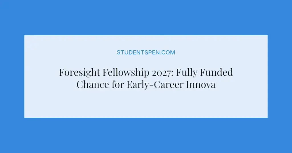 Foresight Fellowship 2027: Fully Funded Chance for Early-Career Innovators