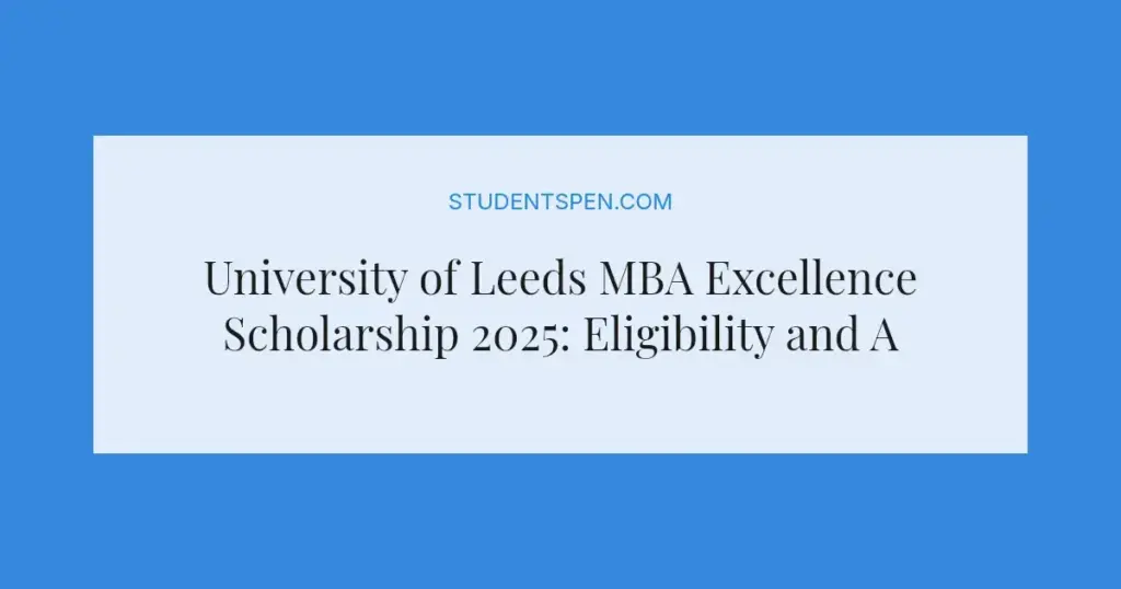 University of Leeds MBA Excellence Scholarship 2025: Eligibility and Application Guide