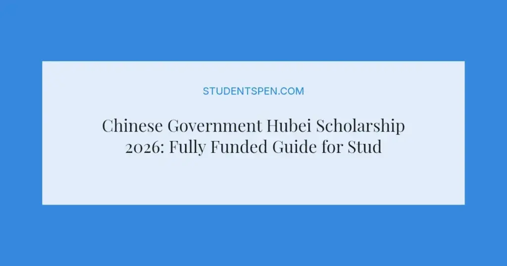 Chinese Government Hubei Scholarship 2026: Fully Funded Guide for Students