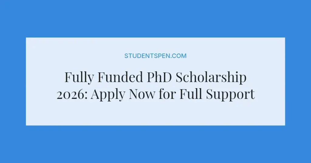 Fully Funded PhD Scholarship 2026: Apply Now for Full Support