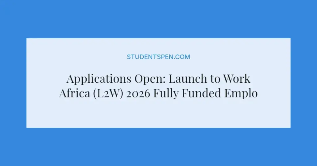 Applications Open: Launch to Work Africa (L2W) 2026 Fully Funded Employability Program