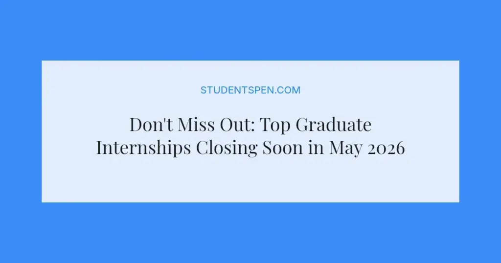 Don't Miss Out: Top Graduate Internships Closing Soon in May 2026