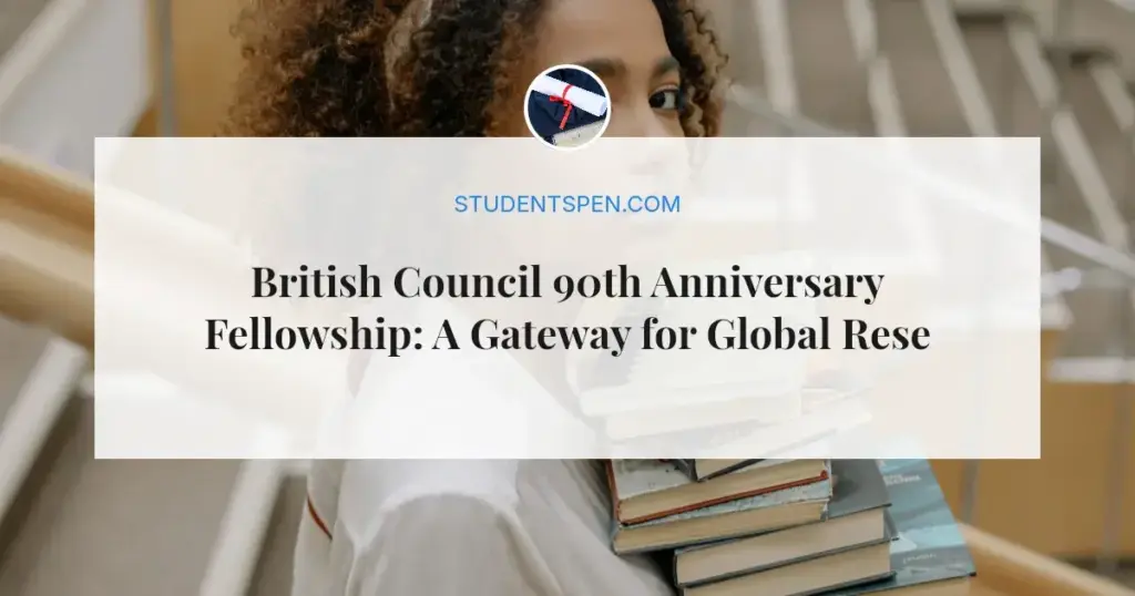 British Council 90th Anniversary Fellowship: A Gateway for Global Researchers in 2026