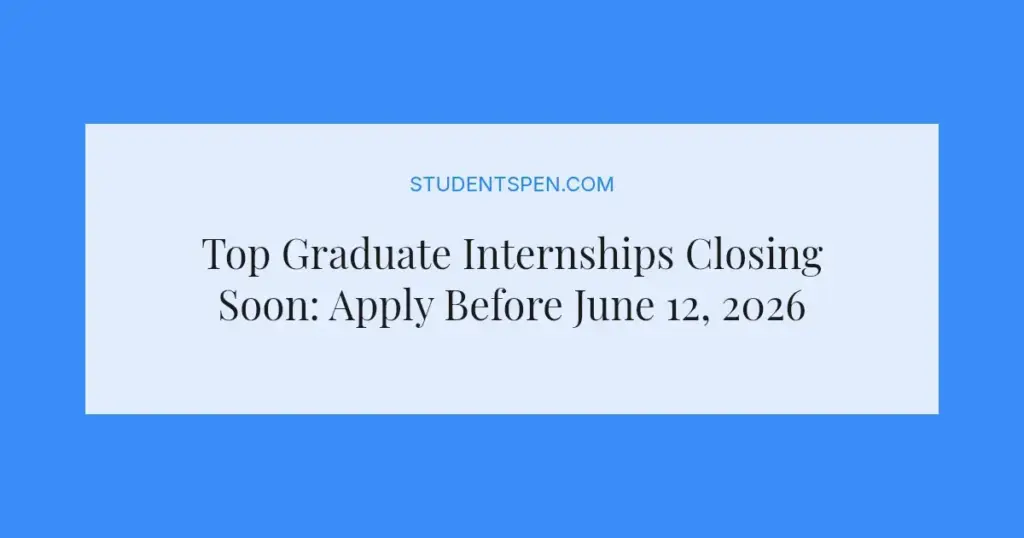 Top Graduate Internships Closing Soon: Apply Before June 12, 2026