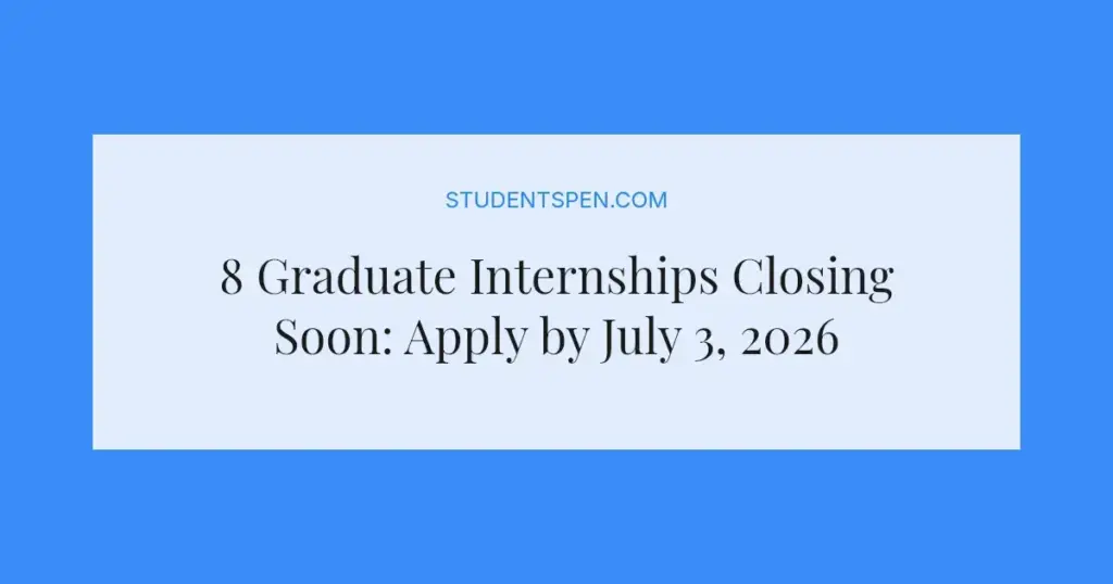 8 Graduate Internships Closing Soon: Apply by July 3, 2026