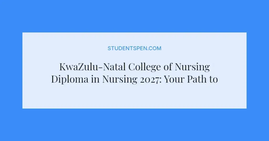 KwaZulu-Natal College of Nursing Diploma in Nursing 2027: Your Path to a Nursing Career