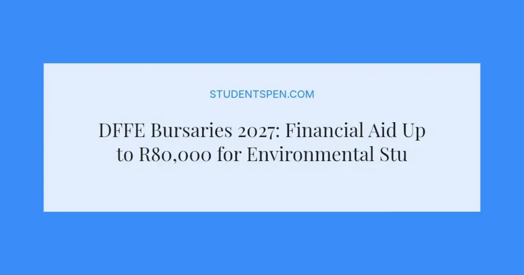 DFFE Bursaries 2027: Financial Aid Up to R80,000 for Environmental Studies